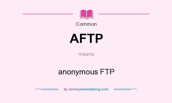 What does AFTP mean? It stands for anonymous FTP