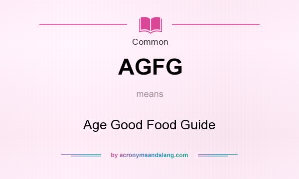 What does AGFG mean? It stands for Age Good Food Guide
