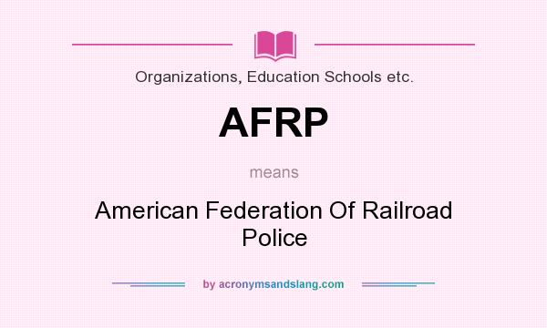 What does AFRP mean? It stands for American Federation Of Railroad Police