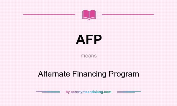 What does AFP mean? It stands for Alternate Financing Program
