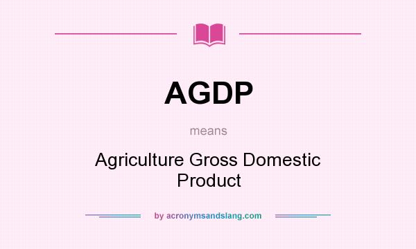 What does AGDP mean? It stands for Agriculture Gross Domestic Product