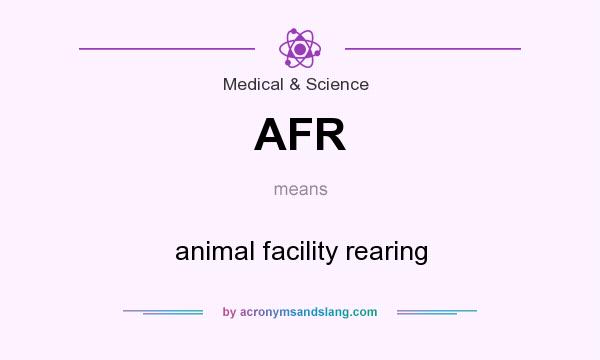 What does AFR mean? It stands for animal facility rearing