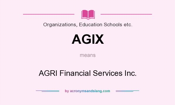 What does AGIX mean? It stands for AGRI Financial Services Inc.