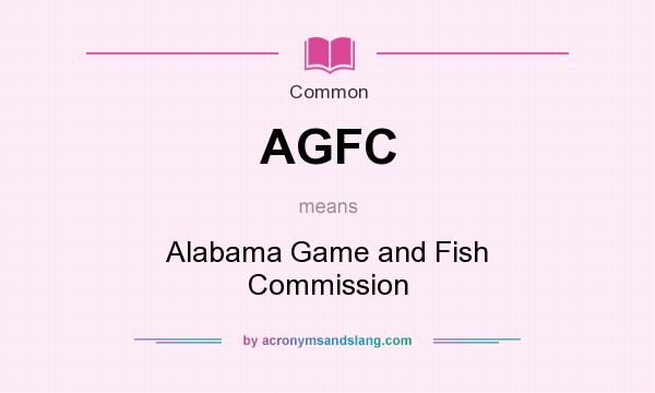 What does AGFC mean? It stands for Alabama Game and Fish Commission