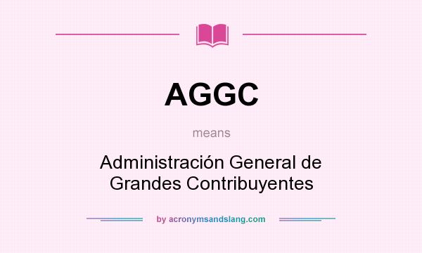 What does AGGC mean? It stands for Administración General de Grandes Contribuyentes