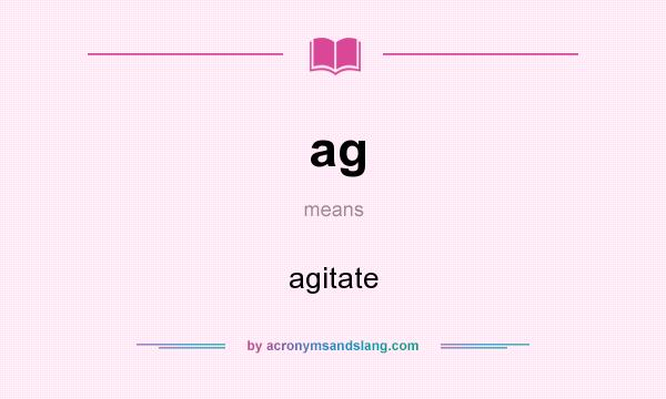 What does ag mean? It stands for agitate