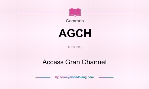 What does AGCH mean? It stands for Access Gran Channel
