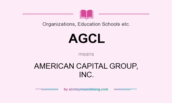 What does AGCL mean? It stands for AMERICAN CAPITAL GROUP, INC.