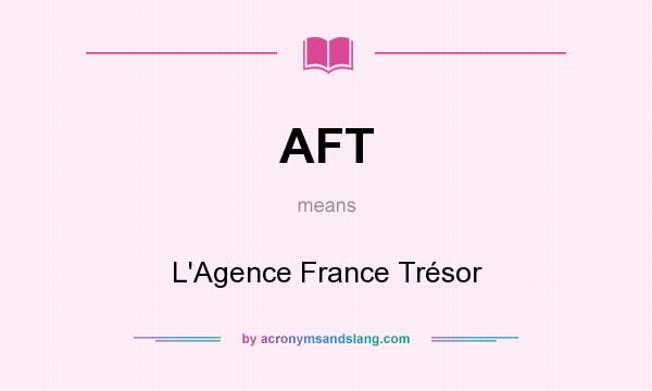 What does AFT mean? It stands for L`Agence France Trésor
