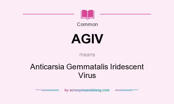 What does AGIV mean? It stands for Anticarsia Gemmatalis Iridescent Virus