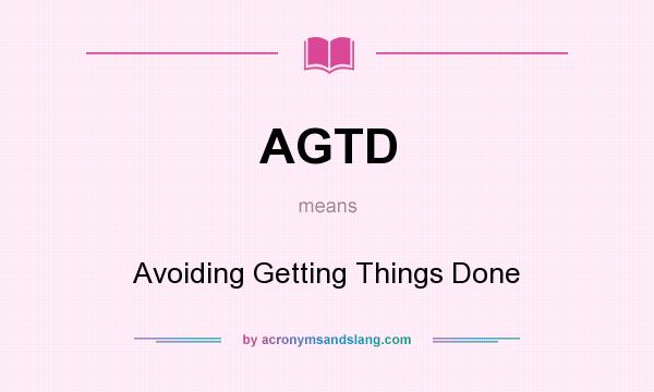 What does AGTD mean? It stands for Avoiding Getting Things Done
