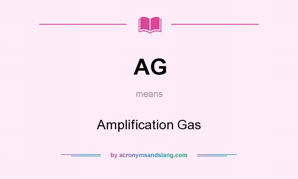 What does AG mean? It stands for Amplification Gas
