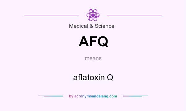 What does AFQ mean? It stands for aflatoxin Q