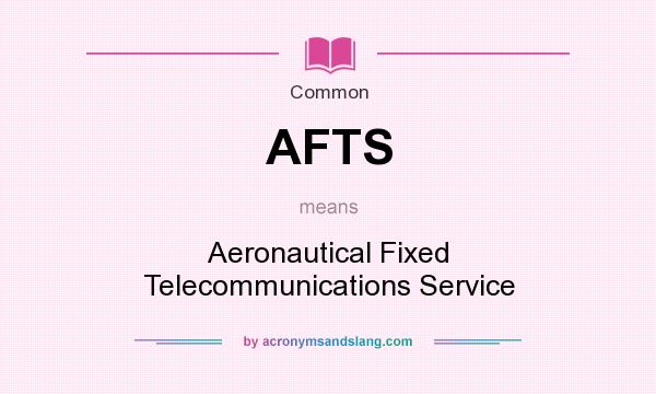 What does AFTS mean? It stands for Aeronautical Fixed Telecommunications Service