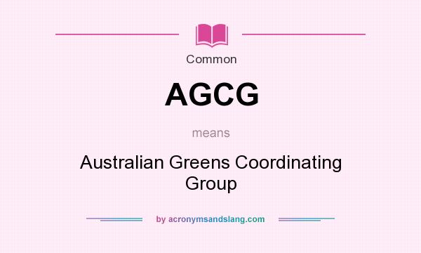 What does AGCG mean? It stands for Australian Greens Coordinating Group