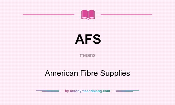 What does AFS mean? It stands for American Fibre Supplies