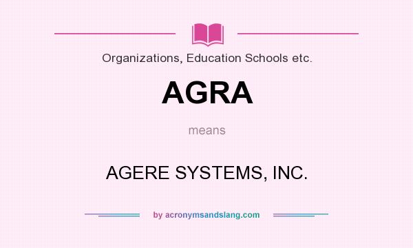 What does AGRA mean? It stands for AGERE SYSTEMS, INC.