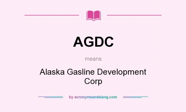 What does AGDC mean? It stands for Alaska Gasline Development Corp