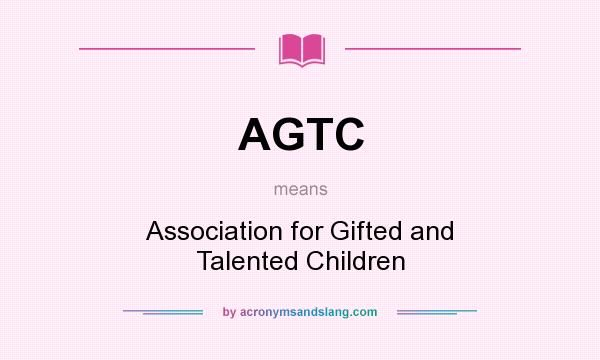 What does AGTC mean? It stands for Association for Gifted and Talented Children