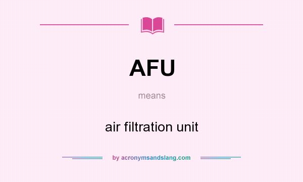What does AFU mean? It stands for air filtration unit