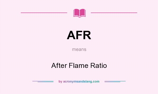 What does AFR mean? It stands for After Flame Ratio