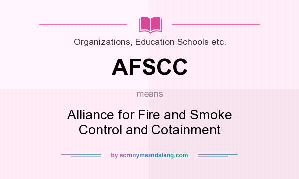 What does AFSCC mean? It stands for Alliance for Fire and Smoke Control and Cotainment
