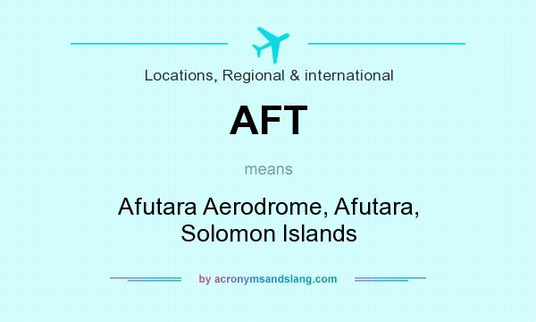 What does AFT mean? It stands for Afutara Aerodrome, Afutara, Solomon Islands