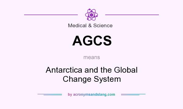 What does AGCS mean? It stands for Antarctica and the Global Change System
