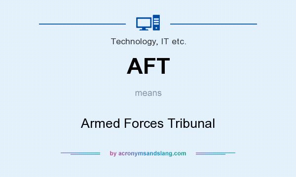 What does AFT mean? It stands for Armed Forces Tribunal