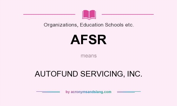 What does AFSR mean? It stands for AUTOFUND SERVICING, INC.