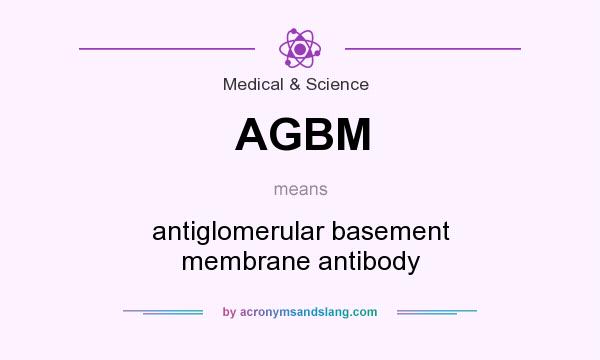 What does AGBM mean? It stands for antiglomerular basement membrane antibody