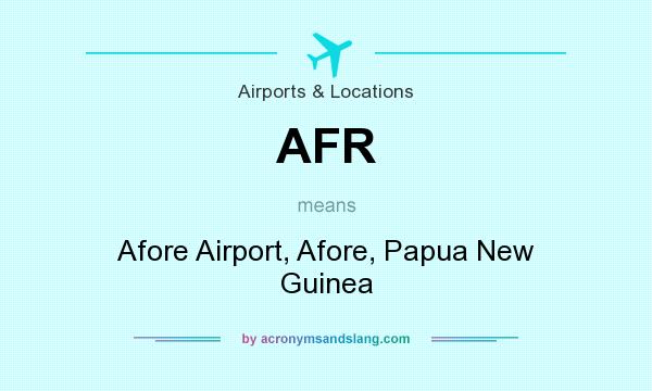 What does AFR mean? It stands for Afore Airport, Afore, Papua New Guinea