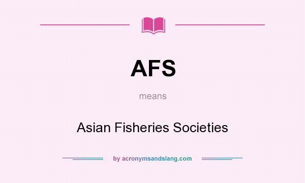 What does AFS mean? It stands for Asian Fisheries Societies
