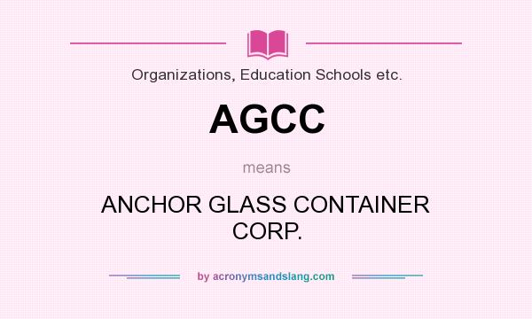What does AGCC mean? It stands for ANCHOR GLASS CONTAINER CORP.