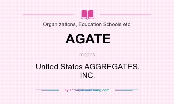 What does AGATE mean? It stands for United States AGGREGATES, INC.