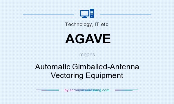 What does AGAVE mean? It stands for Automatic Gimballed-Antenna Vectoring Equipment