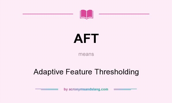 What does AFT mean? It stands for Adaptive Feature Thresholding