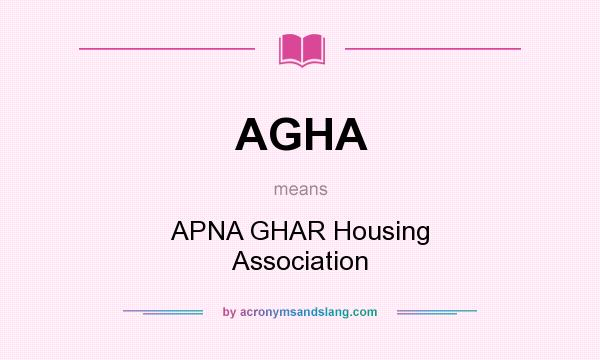 What does AGHA mean? It stands for APNA GHAR Housing Association