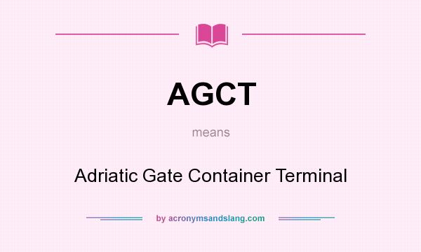 What does AGCT mean? It stands for Adriatic Gate Container Terminal