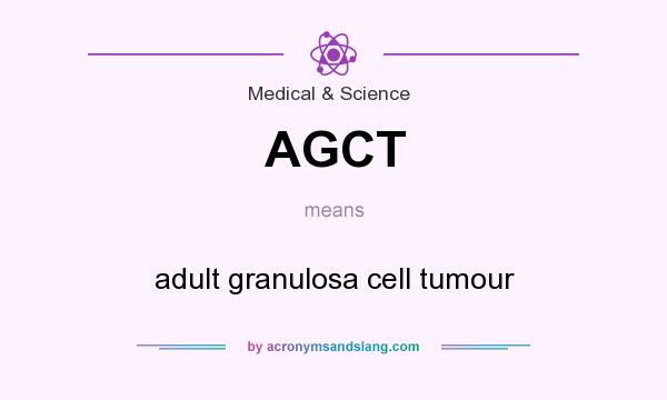 What does AGCT mean? It stands for adult granulosa cell tumour