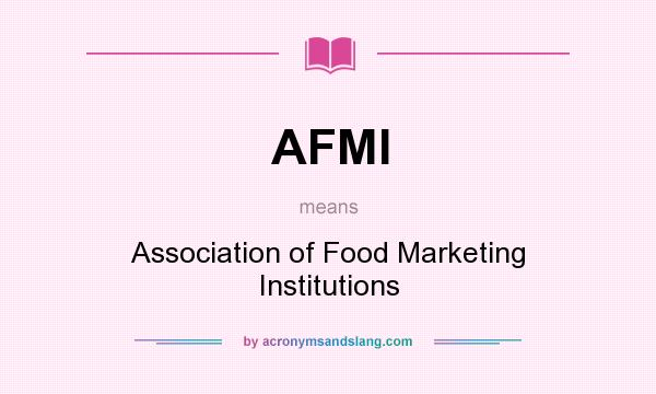 What does AFMI mean? It stands for Association of Food Marketing Institutions