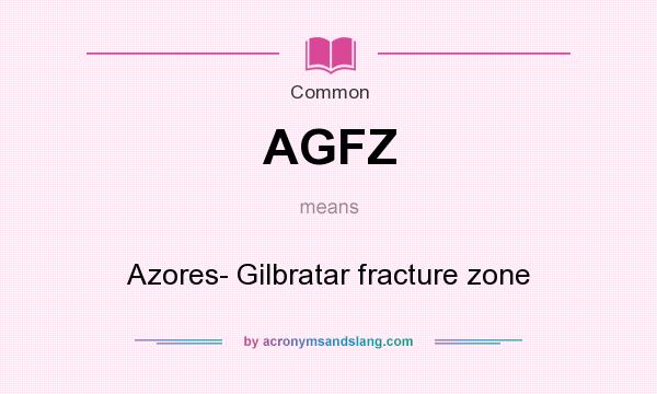 What does AGFZ mean? It stands for Azores- Gilbratar fracture zone