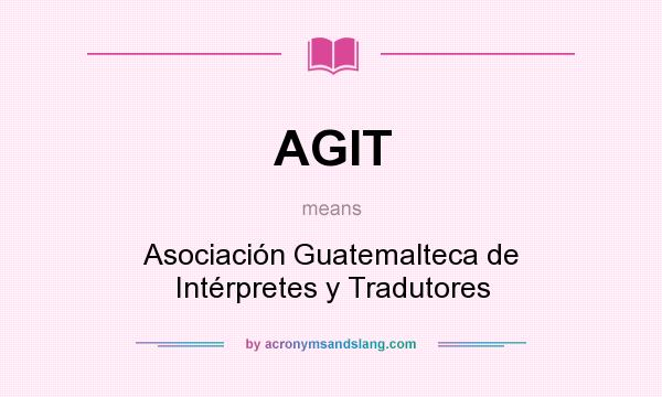 What does AGIT mean? It stands for Asociación Guatemalteca de Intérpretes y Tradutores