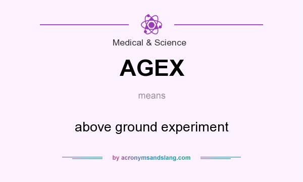 What does AGEX mean? It stands for above ground experiment