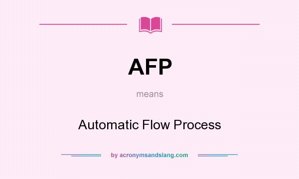What does AFP mean? It stands for Automatic Flow Process