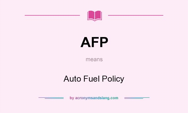 What does AFP mean? It stands for Auto Fuel Policy