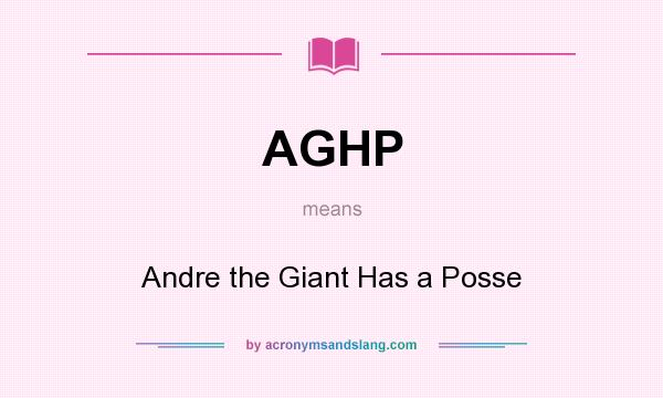 What does AGHP mean? It stands for Andre the Giant Has a Posse