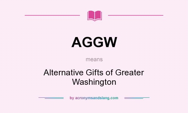 What does AGGW mean? It stands for Alternative Gifts of Greater Washington