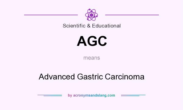 What does AGC mean? It stands for Advanced Gastric Carcinoma