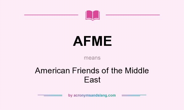 What does AFME mean? It stands for American Friends of the Middle East